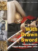 WITH DRAWN SWORD - Austro-Hungarian Edged Weapons 1848 - 1918