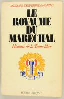 DELPERRIÉ de BAYAC JACQUES : LE ROYAUME DU MARÉCHAL, HISTOIRE DE LA ZONE LIBRE.