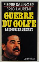 LA GUERRE DU GOLFE : LE DOSSIER SECRET. PIERRE SALINGER, ÉRIC LAURENT. 1991.