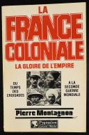 Photo 1 : LA FRANCE COLONIALE. LA GLOIRE DE L'EMPIRE DU TEMPS DES CROISADES À LA SECONDE GUERRE MONDIALE PAR PIERRE MONTAGNON.