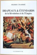 Drapeaux et étendards de la Révolution et de l’Empire - Par Pierre CHARRIE