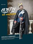 1870 - 1871 IN COLOURS  Uniforms and Equipment – personal experiences of German soldiers during the Franco-Prussian War