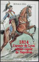 Photo 1 : ZINS : 1814 L'ARMÉE DE LYON L'ULTIME ESPOIR DE NAPOLÉON