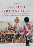 Les grenadiers britanniques: 350 ans du Premier Régiment des Gardes à pied 1656-2006
