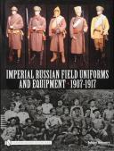 IMPERIAL RUSSIAN FIELD UNIFORMS AND EQUIPMENT 1907-1917.