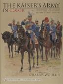 THE KAISER'S ARMY IN COLOR: UNIFORMS OF THE IMPERIAL GERMAN ARMY AS ILLUSTRATED BY CARL BECKER 1890-1910