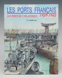 Yves Buffetaut - LES PORTS FRANCAIS - Les ports de l'atlantique 1939-1945. 20650-101