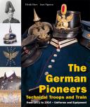 THE GERMAN PIONEERS, TECHNICAL TROOPS AND TRAIN, from 1871 to 1914 – Uniforms and Equipment.