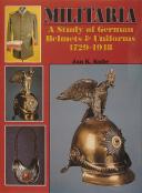 MILITARIA: A STUDY OF GERMAN HELMETS AND UNIFORMS 1729-1918