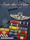Into the Blue: Uniforms of the United States Air Force1947 – to the Present • Vol.1