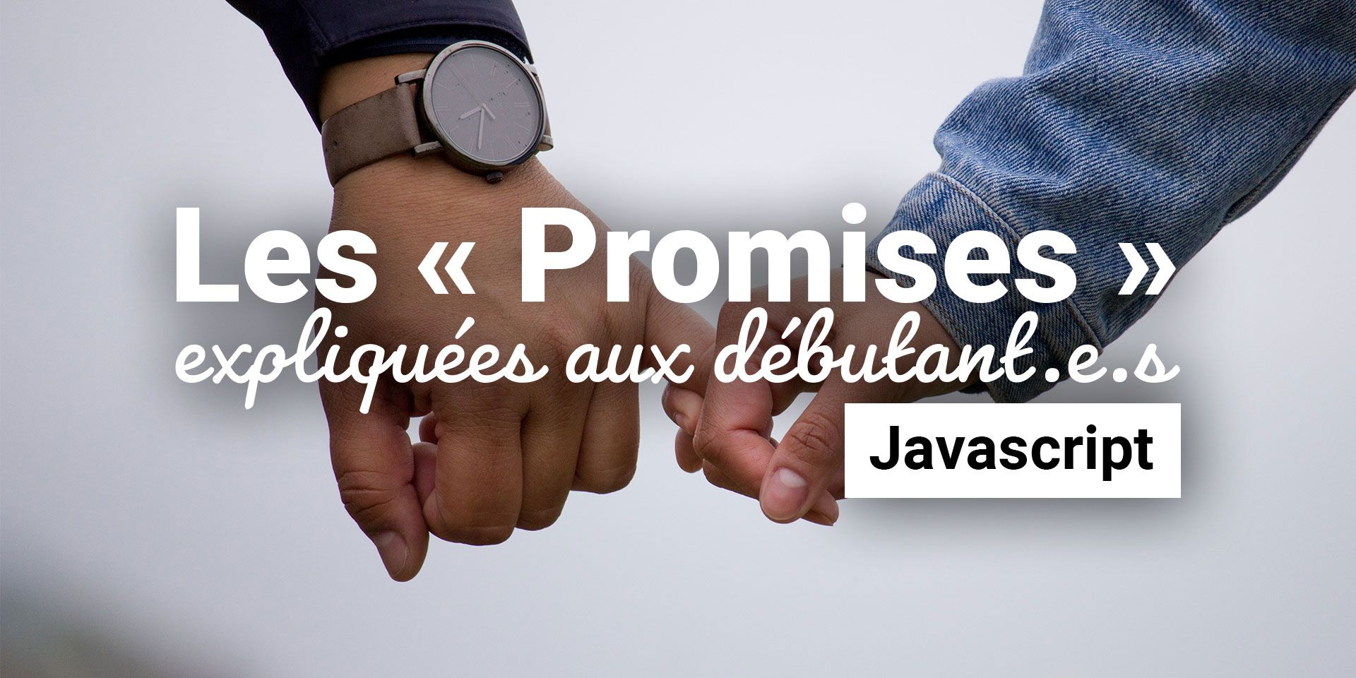 Javascript : Les promises expliquées aux débutants