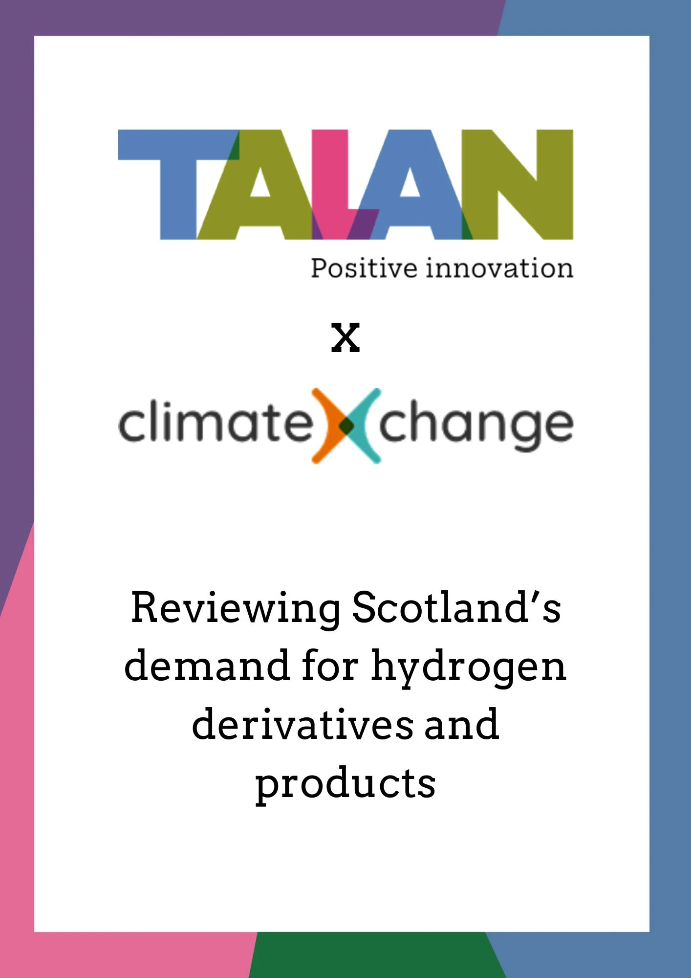 A4 sheet showing &quot;Talan x ClimatexChange&quot; with text underneath reading &quot;Reviewing Scotland&#039;s demand for hydrogen derivatives and products&quot;