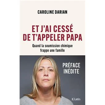 Et j'ai cessé de t'appeler Papa - Préface inédite : Quand la soumission chimique frappe une famille