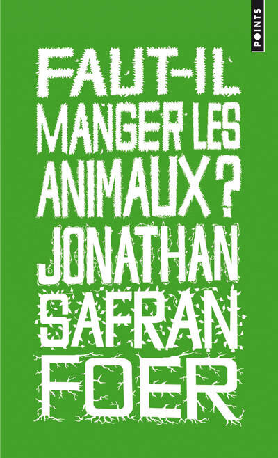 FAUT-IL MANGER LES ANIMAUX? - Jonathan Safran Foer - Points