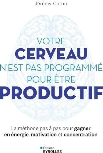 Jérémy Coron | Votre cerveau n'est pas programmé pour être productif: La méthode pas à pas pour gagner en énergie, motivation et concentration