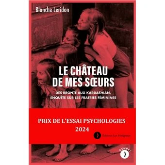 Le château de mes sœurs : des Brontë aux Kardashian, enquête sur les fratries féminines - Blanche Leridon