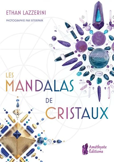 Les Mandalas de Cristaux : Exploitez le pouvoir des cristaux et de la géométrie sacrée pour manifester l'abondance, la guérison et la protection