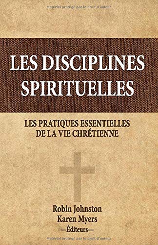 Les disciplines spirituelles: Les pratiques essentielles de la vie chrétienne