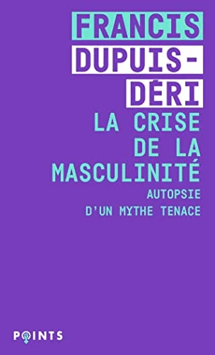 La Crise de la masculinité: Autopsie d'un mythe tenace