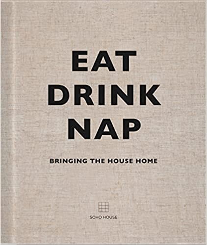 Eat, Drink, Nap: Bringing the House Home : Soho House: Amazon.fr: Livres