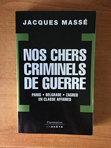 Nos chers criminels de guerre: PARIS, BELGRADE, ZAGREB EN CLASSE AFFAIRES