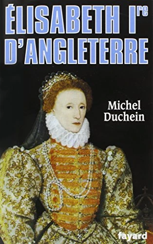 Elisabeth Ire d'Angleterre: Le pouvoir et la séduction