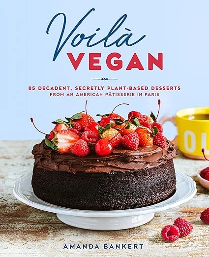 Voilà Vegan: 85 Decadent, Secretly Plant-Based Desserts from an American Pâtisserie in Paris: A Baking Book Hardcover – 22 Aug. 2023