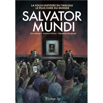 Salvator Mundi : la folle histoire du tableau le plus cher du monde - Antoine Vitkine, Sébastien Borgeaud & Eric Liberge