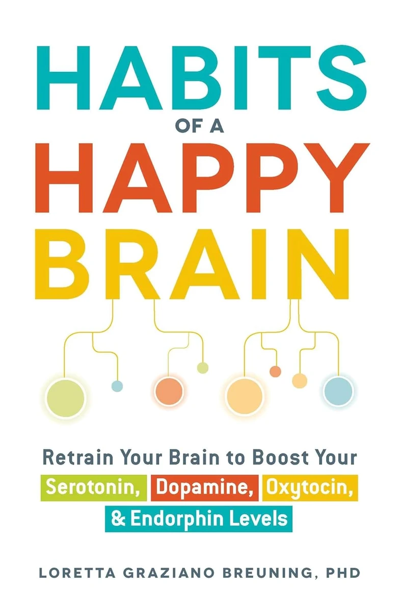 Loretta Graziano Breuning | Habits of a Happy Brain: Retrain Your Brain to Boost Your Serotonin, Dopamine, Oxytocin, & Endorphin Levels