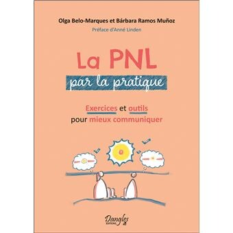 La PNL par la pratique - Exercices et outils pour mieux communiquer