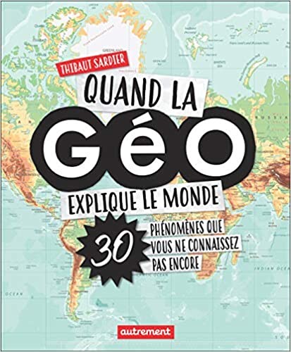 Amazon.fr - Quand la Géo explique le monde: 30 phénomènes que vous ne connaissez pas encore - Sardier, Thibaut - Livres
