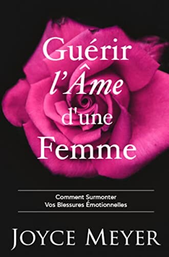 Guérir l'âme d'une femme - Comment surmonter vos blessures émotionnelles