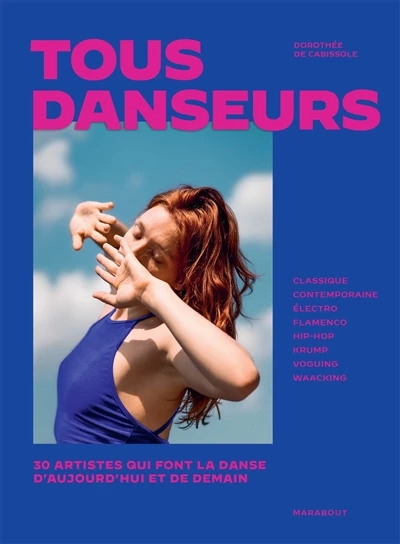 Tous danseurs : 30 artistes qui font la danse d'aujourd'hui et de demain : classique, contemporaine, électro, flamenco, hip-hop, krump, voguing, waacking - Dorothée de Cabissole - Librairie Mollat Bordeaux