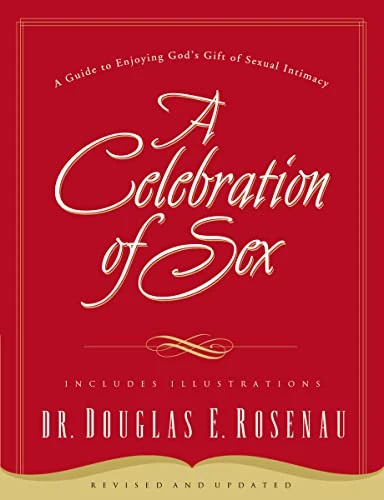 Dr. Douglas E. Rosenau | A Celebration Of Sex: A Guide to Enjoying God's Gift of Sexual Intimacy