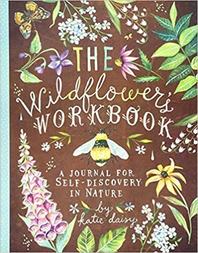 The Wildflower's Workbook: A Journal for Self-Discovery in Nature (Nature Journals, Self-Discovery Journals, Books about Mindfulness, Creativity Books, Guided Journal) : Daisy, Katie: Amazon.fr: Livres