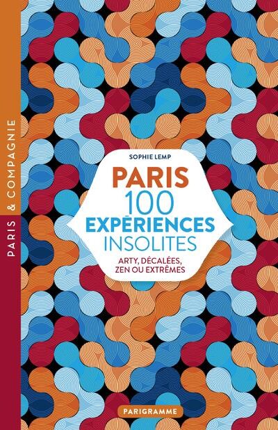 Paris 100 experiences insolites : arty, décalées, zen ou extrêmes