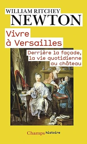 Vivre à Versailles : Derrière la façade, la vie quotidienne au château
