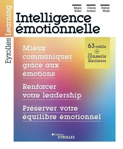 Intelligence émotionnelle. Mieux communiquer grâce aux émotions, renforcer votre leadership, préserver votre équilibre émotionnel - Didier Noyé,Claire Lauzol,Régis Rossi