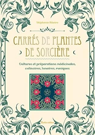 Carrés de plantes de sorcière: Cultures et préparations médicinales, culinaires, lunaires, runiques 