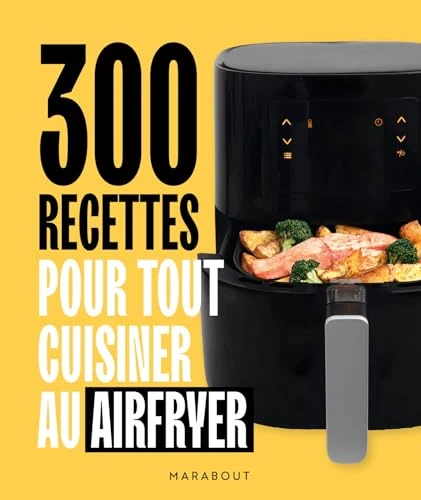 300 recettes pour tout cuisiner au airfryer