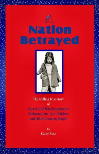 Carol Rutz | A Nation Betrayed: Secret Cold War Experiments Performed on our Children and Other Innocent People[Annotated]