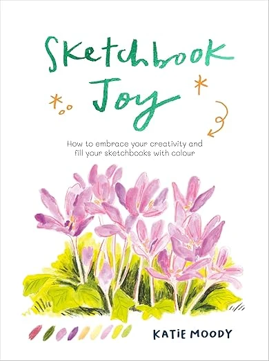 Sketchbook Joy: How to Embrace Your Creativity and Fill Your Sketchbooks With Colour Broché – 6 mars 2025