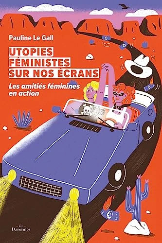 Utopies féministes sur nos écrans: Les amitiés féminines en action
