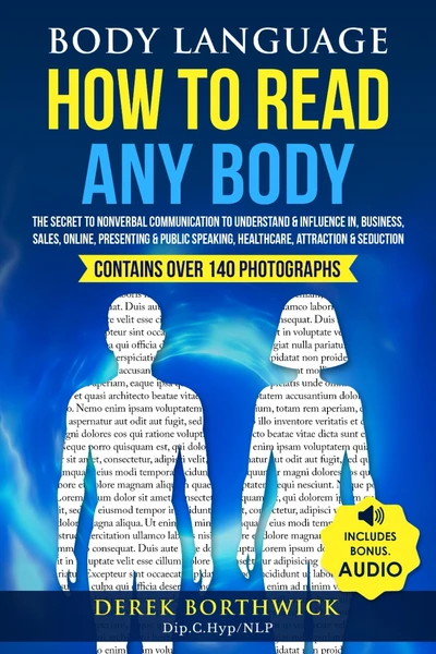 Derek Borthwick | Body Language How To Read Any Body: The Secret To Nonverbal Communication To Understand & Influence In, Business, Sales, Online, Presenting & Public Speaking, Healthcare, Attraction & Seduction