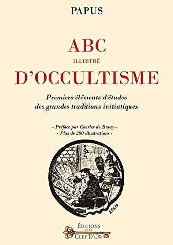 ABC illustré d'occultisme: Premiers éléments d'études des grandes traditions initiatiques. Préface par Charles de Brhay. Plus de 200 illustrations