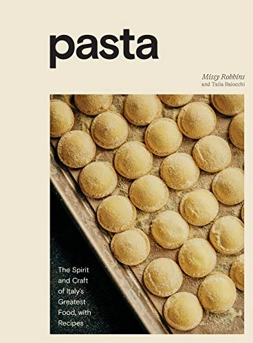 Missy Robbins & Talia Baiocchi | Pasta: The Spirit and Craft of Italy's Greatest Food, with Recipes [A Cookbook]