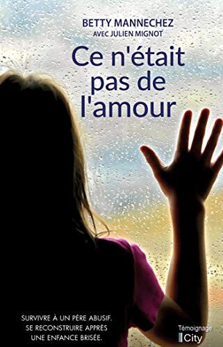 Ce n'était pas de l'amour: Survivre à un père abusif. Se reconstruire après une enfance brisée.
