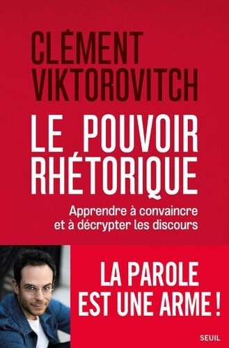 Le Pouvoir rhétorique L'art de convaincre et de décrypter les discours - Clément Viktorovitch