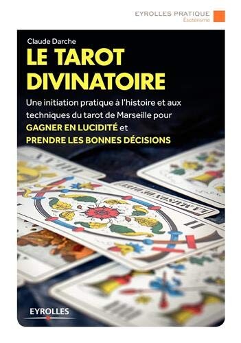 Le tarot divinatoire: Une initiation pratique à l'histoire et aux techniques du tarot de Marseilles pour gagner en lucidité et prendre les bonnes décision. Jeu de cartes offert.