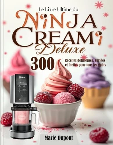 Le Livre Ultime du Ninja CREAMi Deluxe: 300 Recettes délicieuses, variées et faciles pour tous les goûts
